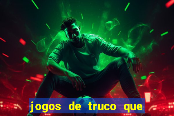 jogos de truco que ganha dinheiro